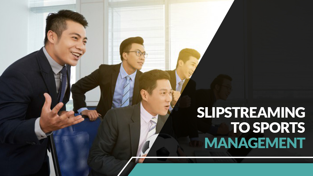 SLIPSTREAMING TO SPORTS MANAGEMENT